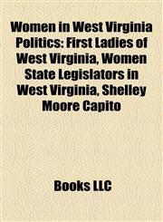Women in West Virginia Politics First Ladies of West Virginia, Women State Legislators in West Virginia, Shelley Moore Capito,1158106475,9781158106479