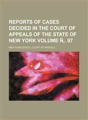Reports of Cases Decided in the Court of Appeals of the State of New York Volume N . 97,123650626X,9781236506269