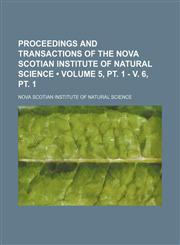 Proceedings and transactions of the Nova Scotian Institute of Natural Science (Volume 5, pt. 1 - v. 6, pt. 1),1154309355,9781154309355