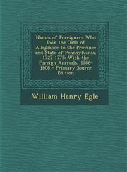 Names of Foreigners Who Took the Oath of Allegiance to the Province and State of Pennsylvania, 1727-1775 With the Foreign Arrivals, 1786-1808 - Prima,1294687387,9781294687382