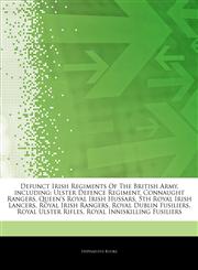 Articles On Defunct Irish Regiments Of The British Army, including Ulster Defence Regiment, Connaught Rangers, Queen's Royal Irish Hussars, 5th Royal Irish Lancers, Royal Irish Rangers, Royal Dublin Fusiliers, Royal Ulster Rifles,124308667X,9781243086679