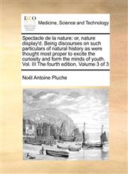 Spectacle de La Nature Or, Nature Display'd. Being Discourses on Such Particulars of Natural History as Were Thought Most Proper to Excite Th,117105405X,9781171054054
