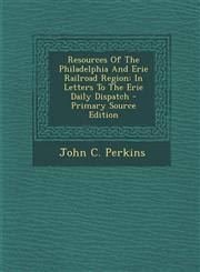 Resources of the Philadelphia and Erie Railroad Region In Letters to the Erie Daily Dispatch - Primary Source Edition,1295475138,9781295475131