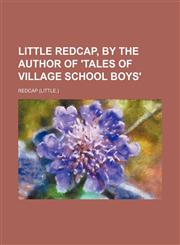 Little Redcap, by the Author of 'Tales of Village School Boys',123649931X,9781236499318