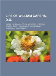 Life of William Capers, D.D.; one of the bishops of the Methodist Episcopal church, South including an autobiography,1155493648,9781155493640
