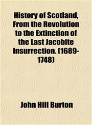 History of Scotland, From the Revolution to the Extinction of the Last Jacobite Insurrection. (1689-1748),1151851981,9781151851987