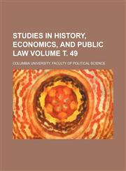 Studies in history, economics, and public law Volume т. 49,1236452593,9781236452597