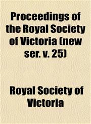 Proceedings of the Royal Society of Victoria (new ser. v. 25),1153107503,9781153107501