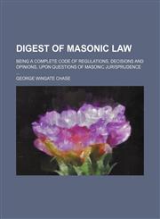 Digest of Masonic Law; Being a Complete Code of Regulations, Decisions and Opinions, Upon Questions of Masonic Jurisprudence,1150211415,9781150211416