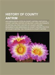 History of County Antrim Archaeological sites in County Antrim, Castles in County Antrim, History of Belfast, Lord-Lieutenants of Antrim,1156494982,9781156494981