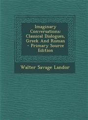 Imaginary Conversations Classical Dialogues, Greek And Roman - Primary Source Edition,1295094118,9781295094110
