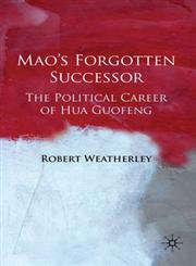 Mao's Forgotten Successor The Political Career of Hua Guofeng,0230542476,9780230542471