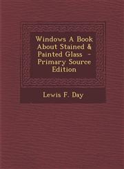 Windows a Book about Stained & Painted Glass - Primary Source Edition,1287603289,9781287603283
