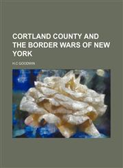 CORTLAND COUNTY AND THE BORDER WARS OF NEW YORK,1151124265,9781151124265
