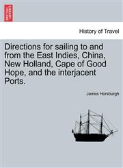 Directions for sailing to and from the East Indies, China, New Holland, Cape of Good Hope, and the interjacent Ports.,1241562873,9781241562878