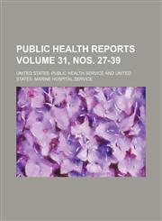 Public health reports Volume 31, nos. 27-39,1130944751,9781130944754