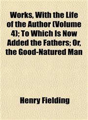 Works, With the Life of the Author (Volume 4); To Which Is Now Added the Fathers; Or, the Good-Natured Man,1152139851,9781152139855