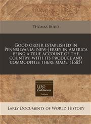 Good order established in Pennsilvania; New-Jersey in America being a true account of the country; with its produce and commodities there made. (1685),1171353901,9781171353904