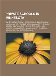 Private schools in Minnesota Saint Thomas Academy, Breck School, Blake School, Academy of Holy Angels, St. Paul Academy and Summit School, Shattuck-Saint Mary's, Cathedral High School, DeLaSalle High School, Liberty Classical Academy,1156574021,9781156574027