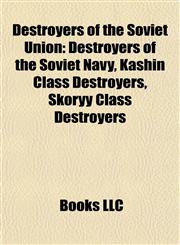 Destroyers of the Soviet Union Destroyers of the Soviet Navy, Kashin Class Destroyers, Skoryy Class Destroyers,1157816525,9781157816522