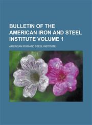 Bulletin of the American Iron and Steel Institute Volume 1,123011274X,9781230112749