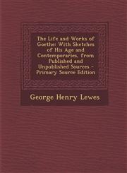 Life and Works of Goethe With Sketches of His Age and Contemporaries, from Published and Unpublished Sources,1289681309,9781289681302