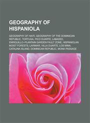 Geography of Hispaniola Geography of Haiti, Geography of the Dominican Republic, Tortuga, Pico Duarte, Labadee, Enriquillo-Plantain Garden fault zone, Hispaniolan moist forests, Larimar, Villa Duarte, Los Mina, Catalina Island,1157840310,9781157840312