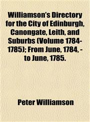 Williamson's Directory for the City of Edinburgh, Canongate, Leith, and Suburbs (Volume 1784-1785); From June, 1784, - to June, 1785.,1155114191,9781155114194