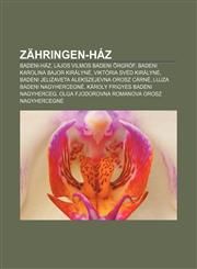 Zahringen-Haz Badeni-Haz, Lajos Vilmos Badeni Rgrof, Badeni Karolina Bajor Kiralyne, Viktoria Sved Kiralyne,1232898589,9781232898580