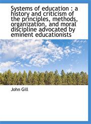 Systems of Education A History and Criticism of the Principles, Methods, Organization, and Moral D,1116784653,9781116784657