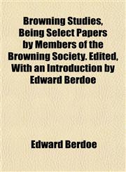 Browning Studies, Being Select Papers by Members of the Browning Society. Edited, With an Introduction by Edward Berdoe,1151938157,9781151938152