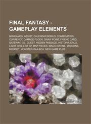 Final Fantasy - Gameplay Elements Minigames, Assist, Calendar Bonus, Combination, Currency, Damage Floor, Draw Point, Friend Card, Gateway, Gil, Guest, Hidden Passage, Historia Crux, Light Orb, List of Map Pieces, Magic Stone, Missions, Mognet, Monster-i,1234850737,9781234850739