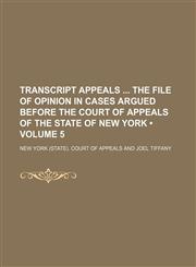 Transcript appeals  the file of opinion in cases argued before the Court of Appeals of the state of New York (Volume 5),1150195460,9781150195464