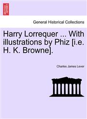Harry Lorrequer ... With illustrations by Phiz [i.e. H. K. Browne].,1241224463,9781241224462