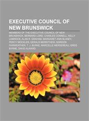 Executive Council of New Brunswick Members of the Executive Council of New Brunswick, Bernard Lord, Charles Connell, Kelly Lamrock,1157828272,9781157828273