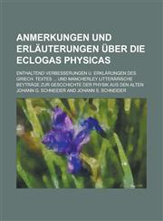 Anmerkungen und Erläuterungen über die Eclogas Physicas; Enthaltend Verbesserungen u. Erklärungen des griech. Textes ... und mancherley litterärische Beyträge zur Gescchichte der Physik aus den Alten,1230125434,9781230125435