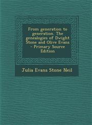 From Generation to Generation. the Genealogies of Dwight Stone and Olive Evans - Primary Source Edition,1287588883,9781287588887
