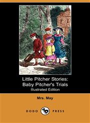 Little Pitcher Stories Baby Pitcher's Trials (Illustrated Edition) (Dodo Press),1409966739,9781409966739