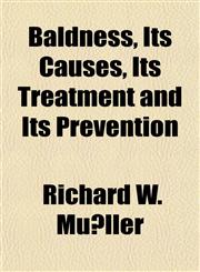 Baldness, Its Causes, Its Treatment and Its Prevention,1152168940,9781152168947