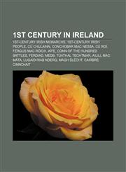1st century in Ireland 1st-century Irish monarchs, 1st-century Irish people, Cú Chulainn, Conchobar mac Nessa, Cú Roí, Fergus mac Róich, Aífe,115775273X,9781157752738