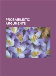 Probabilistic Arguments Doomsday Argument, Identical Particles, Method of Conditional Probabilities, Probabilistic Argumentation, Probabilisti,1230831630,9781230831633