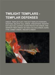 Twilight Templars - Templar Defenses Armor, Templar Fleet, Twilight Templar Starships, Weapons, Ablative Hull Armor, Atmospheric Reentry Suit, Balfug,1234847469,9781234847463