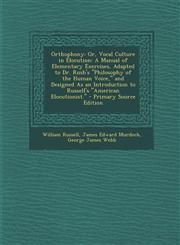 Orthophony Or, Vocal Culture in Elocution: A Manual of Elementary Exercises, Adapted to Dr. Rush's Philosophy of the Human Voice,1289492263,9781289492267