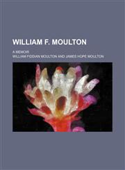 William F. Moulton; A Memoir,1151298751,9781151298751