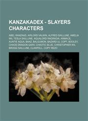 KanzakaDex - Slayers characters Abel Ranzaad, Airlord Valwin, Alfred Saillune, Amelia Wil Tesla Saillune, Aqualord Ragradia, Armace, Auntie Aqua, Baaz, Balgumon, Bazard Ul Copt, Booley, Chaos Dragon Garv, Chaotic Blue, Christopher Wil Brogg Saillune, Cla,1234731495,9781234731496