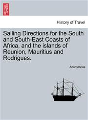 Sailing Directions for the South and South-East Coasts of Africa, and the islands of Reunion, Mauritius and Rodrigues.,1241069867,9781241069865