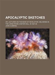 Apocalyptic Sketches; Or, Lectures on the Book of Revelation. Delivered in the Large Room, Exeter Hall, in 1847-48,1459078950,9781459078956