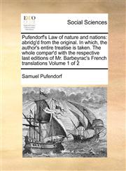 Pufendorf's Law of nature and nations abridg'd from the original. In which, the author's entire treatise is taken. The whole compar'd with the respective last editions of Mr. Barbeyrac's French translations  Volume 1 of 2,1171375743,9781171375746