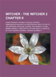 Witcher - The Witcher 2 Chapter II Adam Pangratt, Against the Blue Stripes, Ambassador Shilard Fitz-Oesterlen's first letter to the Emperor, Arachas, Auckes, Ave Henselt!, A Hog Named Henselt, A Matter of Life and Death, A Sackful of Fluff,1234814110,9781234814113