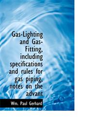 Gas-Lighting and Gas-Fitting, including specifications and rules for gas piping, notes on the advant,1117319466,9781117319469